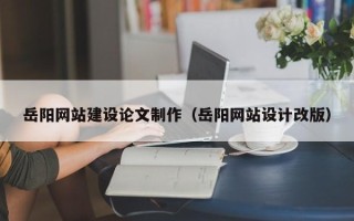 金华岳阳网站建设论文制作（岳阳网站设计改版）