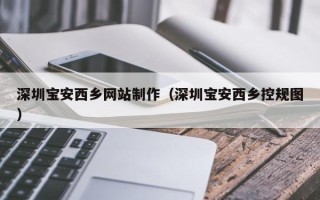 金华深圳宝安西乡网站制作（深圳宝安西乡控规图）