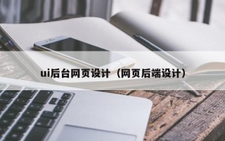 金华ui后台网页设计（网页后端设计）