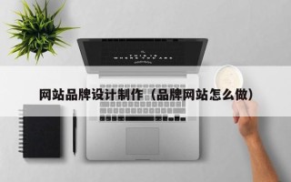 金华网站品牌设计制作（品牌网站怎么做）